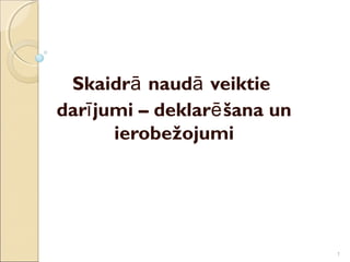 Skaidrā naudā veiktie
darī jumi – deklarē šana un
       ierobežojumi




                              1
 