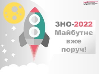 ЗНО-2022
Майбутнє
вже
поруч!
 