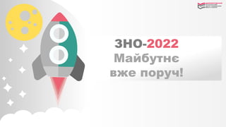 ЗНО-2022
Майбутнє
вже поруч!
 