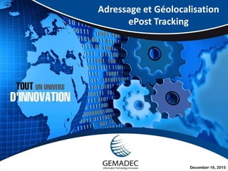 Adressage et Géolocalisation
ePost Tracking
December 16, 2015
 