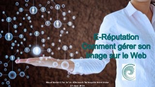 E-Réputation
Comment gérer son
image sur le Web
Maud Soulat C for Co’m- Afterwork Technopôle Brest Iroise
27 mars 2014
 