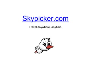 Skypicker.com
Travel anywhere, anytime.
 