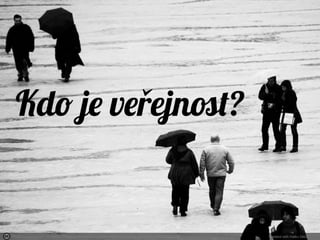 Photo by bachmont - Creative Commons Attribution License https://www.flickr.com/photos/8845870@N07 Created with Haiku Deck
Kdo je ve ejnot?ř
 