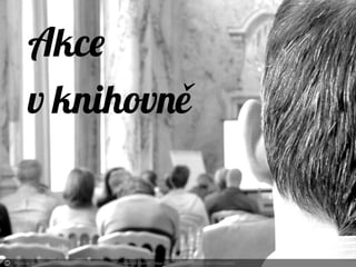 Photo by stormgrass - Creative Commons Attribution-NonCommercial License https://www.flickr.com/photos/80327421@N00 Created with Haiku Deck
Akce
v knihovně
 