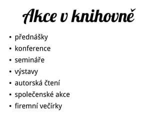 Akce v knihovně
● přednášky
● konference
● semináře
● výstavy
● autorská čtení
● společenské akce
● firemní večírky
 