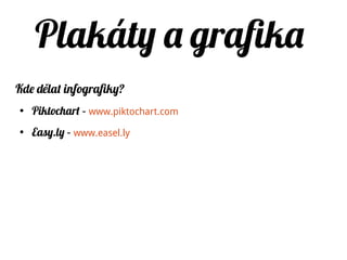 Plakáty a grafika
Kde d lat infografiky?ě
●
Piktochart – www.piktochart.com
●
Easy.ly – www.easel.ly
●
Venngage – www.venngage.com
 