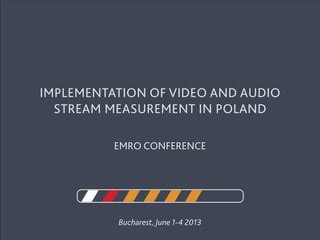 Bucharest, June 1-4 2013
Implementation of video and audio
stream measurement in Poland
EMRO conference
 