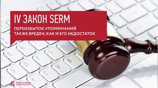 ПЕРЕИЗБЫТОК УПОМИНАНИЙ
ТАКЖЕ ВРЕДЕН, КАК И ЕГО НЕДОСТАТОК
IV ЗАКОН SERM
© GENERATION BREND & COMMUNICATION | WWW.RAGB.RU
THE FUTURE OF ADVERTISING
 