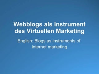 Webblogs als Instrument des Virtuellen Marketing English: Blogs as instruments of  internet marketing 