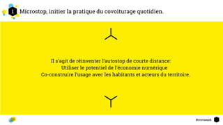 #immweek
Microstop, initier la pratique du covoiturage quotidien.
Il s'agit de réinventer l’autostop de courte distance:
- Utiliser le potentiel de l'économie numérique
- Co-construire l’usage avec les habitants et acteurs du territoire.
21
2
 