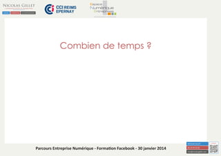 Combien de temps ?

Parcours Entreprise Numérique - Formation Facebook - 30 janvier 2014

 