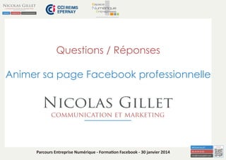 Questions / Réponses
Animer sa page Facebook professionnelle

Parcours Entreprise Numérique - Formation Facebook - 30 janvier 2014

 
