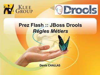 Prez Flash :: JBoss Drools Règles Métiers Denis CHALLAS 