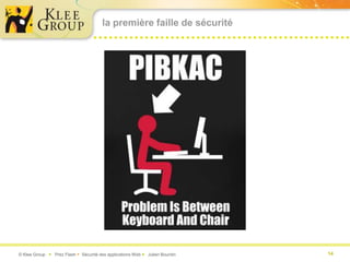 la première faille de sécurité




© Klee Group  Prez Flash  Sécurité des applications Web  Julien Bourdin   14
 