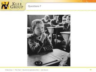Questions ?




© Klee Group  Prez Flash  Sécurité des applications Web  Julien Bourdin   48
 