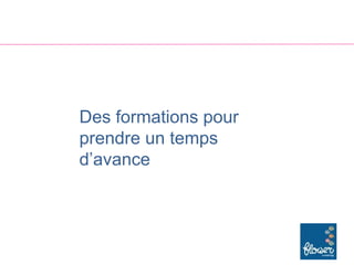 Des formations pour
prendre un temps
d’avance
 