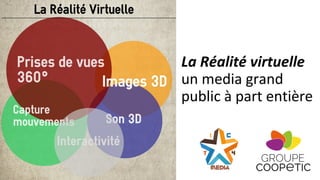 La Réalité virtuelle
un media grand
public à part entière
 