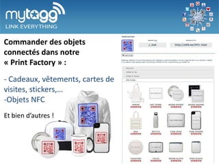 Commander des objets
interactifs dans notre
« Print Factory » :
- Cadeaux, vêtements, cartes de
visites, stickers,…
-Objets NFC
Et bien d’autres !
 