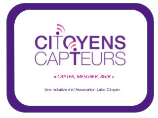 « CAPTER, MESURER, AGIR »

Une initiative de l’Association Labo Citoyen
 