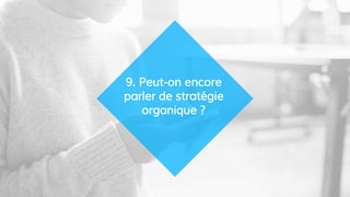 9. Peut-on encore
parler de stratégie
organique ?
 