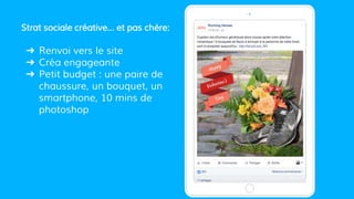 Strat sociale créative… et pas chère:
➔ Renvoi vers le site
➔ Créa engageante
➔ Petit budget : une paire de
chaussure, un bouquet, un
smartphone, 10 mins de
photoshop
 