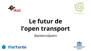 Le futur de
l’open transport
@pietercolpaert
 