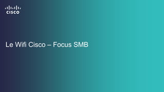 Le Wifi Cisco – Focus SMB
 
