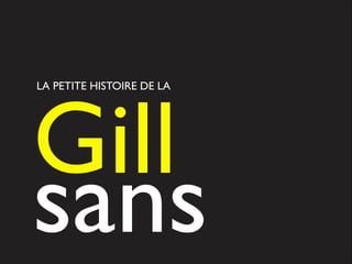 Gill 	

sans
LA PETITE HISTOIRE DE LA

 