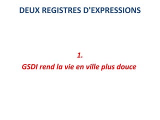 DEUX REGISTRES D'EXPRESSIONS
1.
GSDI rend la vie en ville plus douce
 