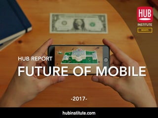 HUB REPORT
FUTURE OF MOBILE
-2017-
 
