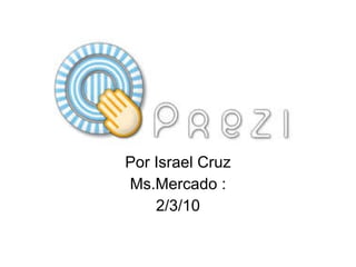Por Israel Cruz Ms.Mercado : 2/3/10 