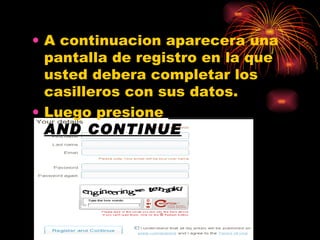 A continuacion aparecera una pantalla de registro en la que usted debera completar los casilleros con sus datos. Luego presione REGISTER AND CONTINUE