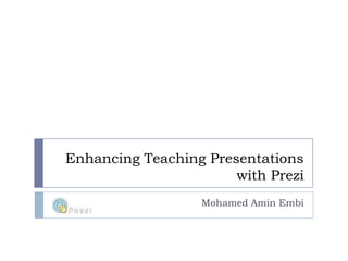 Enhancing Teaching Presentations with Prezi Mohamed AminEmbi 