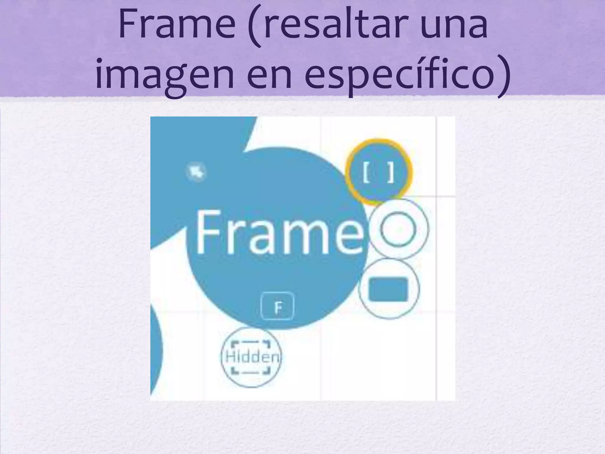 Frame (resaltar una
imagen en específico)