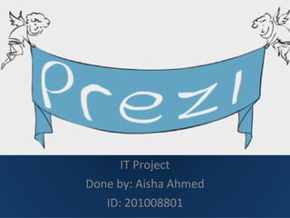 IT Project Done by: Aisha Ahmed ID: 201008801 