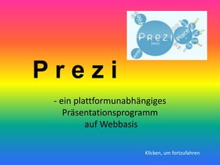 Prezi
 - ein plattformunabhängiges
    Präsentationsprogramm
          auf Webbasis

                      Klicken, um fortzufahren
 