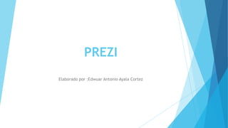 PREZI
Elaborado por :Edwuar Antonio Ayala Cortez
 