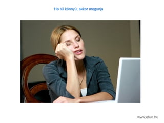 www.efun.hu
Ha tl k?nny?, akkor megunja
 