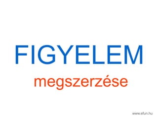 www.efun.hu
megszerzse
FIGYELEM
 