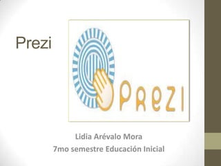 Prezi
Lidia Arévalo Mora
7mo semestre Educación Inicial
 