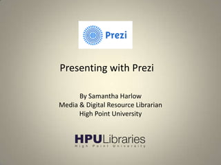 Presenting with Prezi
By Samantha Harlow
Media & Digital Resource Librarian
High Point University

 