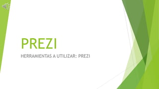 PREZI
HERRAMIENTAS A UTILIZAR: PREZI
 