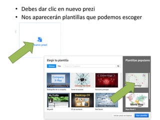 • Debes dar clic en nuevo prezi
• Nos aparecerán plantillas que podemos escoger
 