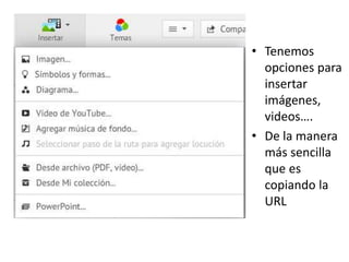 • Tenemos
opciones para
insertar
imágenes,
videos….
• De la manera
más sencilla
que es
copiando la
URL
 