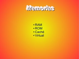 MemoriasMemorias
● RAM
● ROM
● Caché
● Virtual
MemoriasMemoriasMemoriasMemoriasMemoriasMemoriasMemoriasMemorias
 