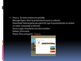  Paso 5: En esta ventana es posible:
ManageOpen: Abrir la presentación para su edición.
Download: Descargarla para permit...