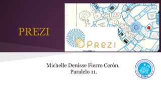 PREZI
Michelle Denisse Fierro Cerón.
Paralelo 11.
 