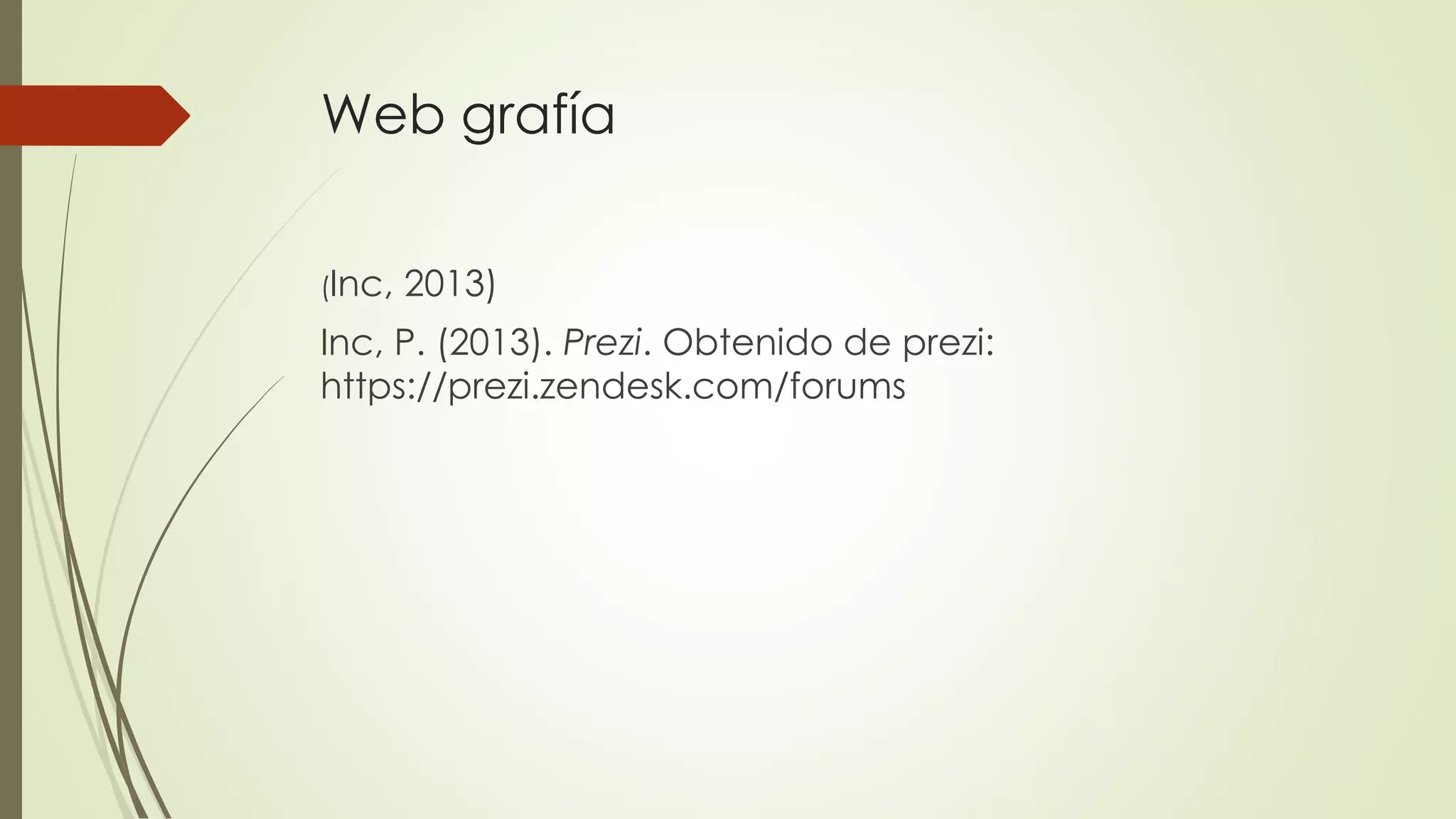 Web grafía
(Inc, 2013)
Inc, P. (2013). Prezi. Obtenido de prezi:
https://prezi.zendesk.com/forums
 