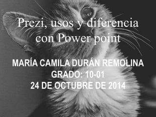 Prezi, usos y diferencia 
con Power point 
MARÍA CAMILA DURÁN REMOLINA 
GRADO: 10-01 
24 DE OCTUBRE DE 2014 
 
