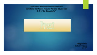 Republica Bolivariana De Venezuela
Ministerio Del Poder Popular Para La Educación
E. T. I. “La Carucieña”
Integrantes:
Katerin Valero
5° “F”
 